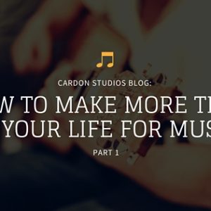 How To Make More Time In Your Life For Music - Part 1