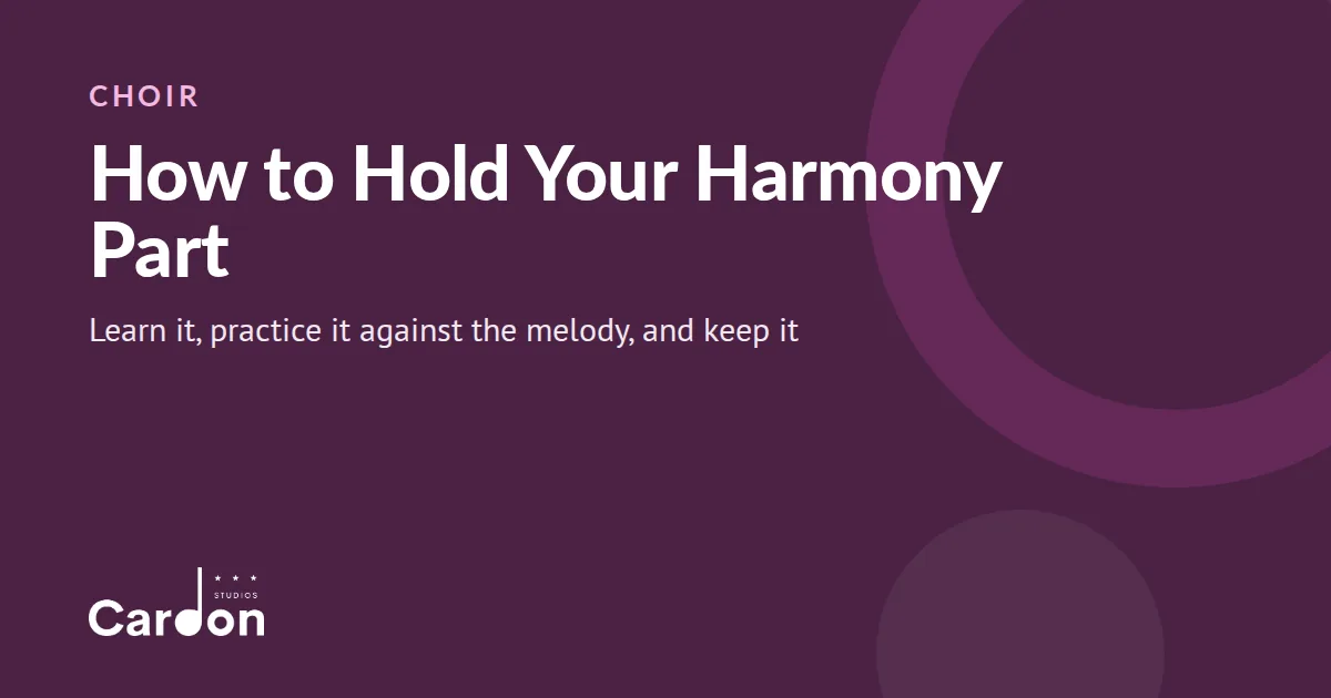 How to Hold Your Harmony Part (featured) Cardon Studios title card: How to Hold Your Harmony Part, learn it, practice it against the melody, and keep it
