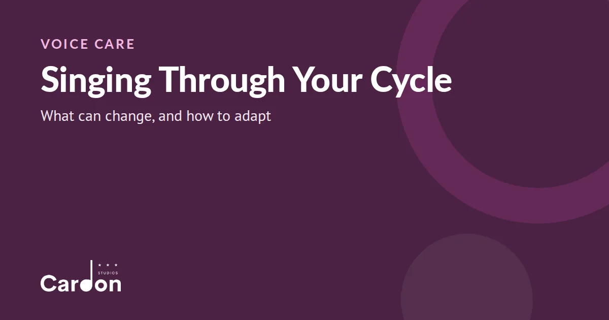 Cardon Studios title card: Singing Through Your Cycle, what can change in your voice and how to adapt